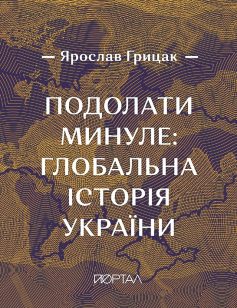 Подолати минуле: глобальна історія України