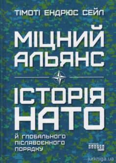 Міцний альянс. Історія НАТО й глобального післявоєнного порядку