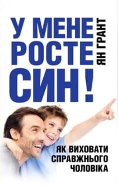 У мене росте син! Як виховати справжнього чоловіка У мене росте син! Як виховати справжнього чоловіка