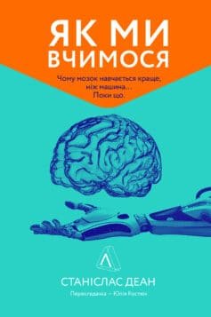 Як ми вчимося. Чому мозок навчається краще, ніж машина. Поки що Як ми вчимося. Чому мозок навчається краще, ніж машина. Поки що