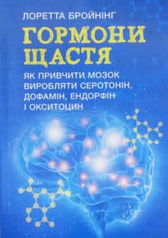 Гормони щастя. Як привчити мозок виробляти серотонін, дофамін, ендорфін і окситоцин