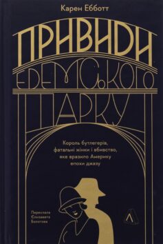Привиди Едемського парку. Король бутлегерів, фатальні жінки і вбивство, яке вразило Америку епохи джазу